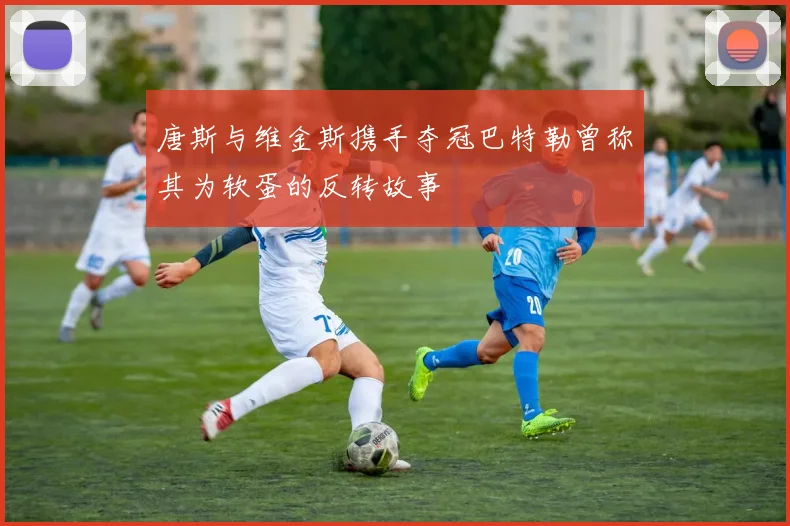唐斯与维金斯携手夺冠巴特勒曾称其为软蛋的反转故事
